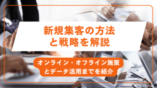 新規集客の方法と戦略を解説｜オンライン・オフライン施策とデータ活用までを紹介
