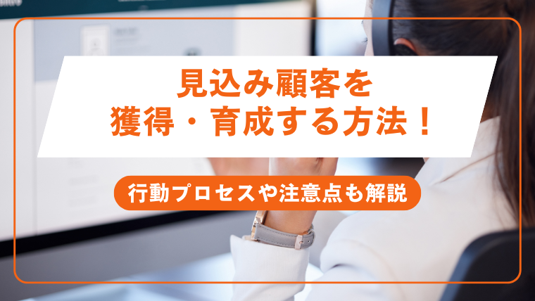 見込み顧客を効果的に獲得・育成する方法！行動プロセスや注意点も解説
