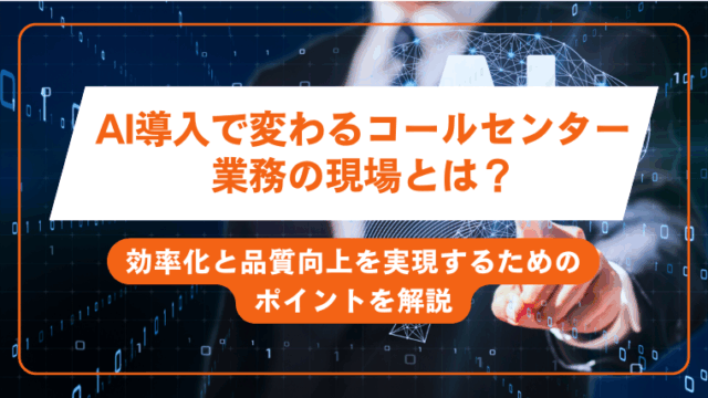 AI導入で変わるコールセンター業務の現場とは？効率化と品質向上を実現するためのポイントを解説