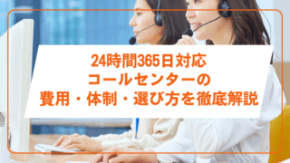 24時間365日対応コールセンターの費用・体制・選び方を徹底解説