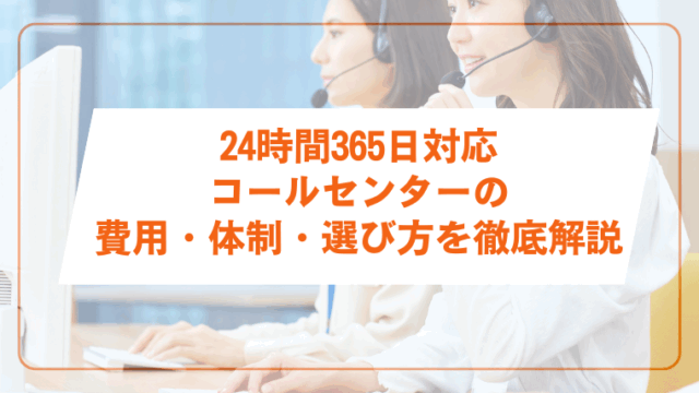 24時間365日対応コールセンターの費用・体制・選び方を徹底解説
