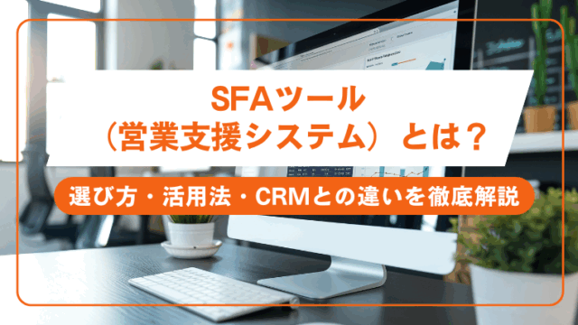 SFAツール（営業支援システム）とは？選び方・活用法・CRMとの違いを徹底解説