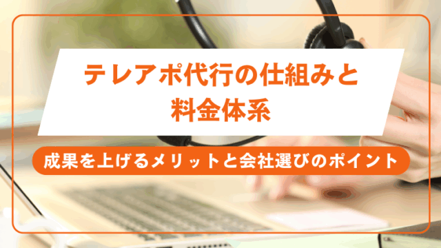 テレアポ代行の仕組みと料金体系｜成果を上げるメリットと会社選びのポイント