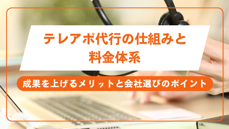 テレアポ代行の仕組みと料金体系｜成果を上げるメリットと会社選びのポイント