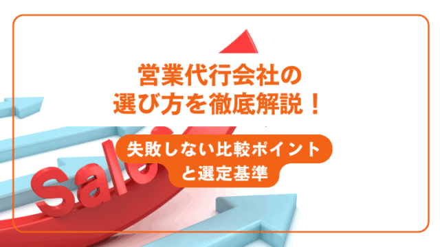営業代行会社の選び方を徹底解説！失敗しない比較ポイントと選定基準