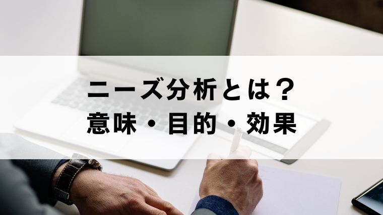 ニーズ分析とは？意味・目的・効果