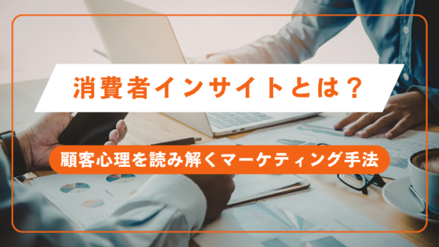 消費者インサイトとは？顧客心理を読み解くマーケティング手法